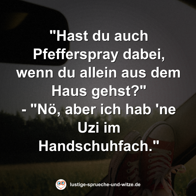 "Hast du auch Pfefferspray dabei, wenn du allein aus dem Haus gehst?"