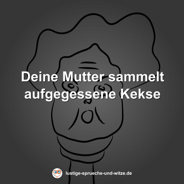 Deine Mutter sammelt aufgegessene Kekse
