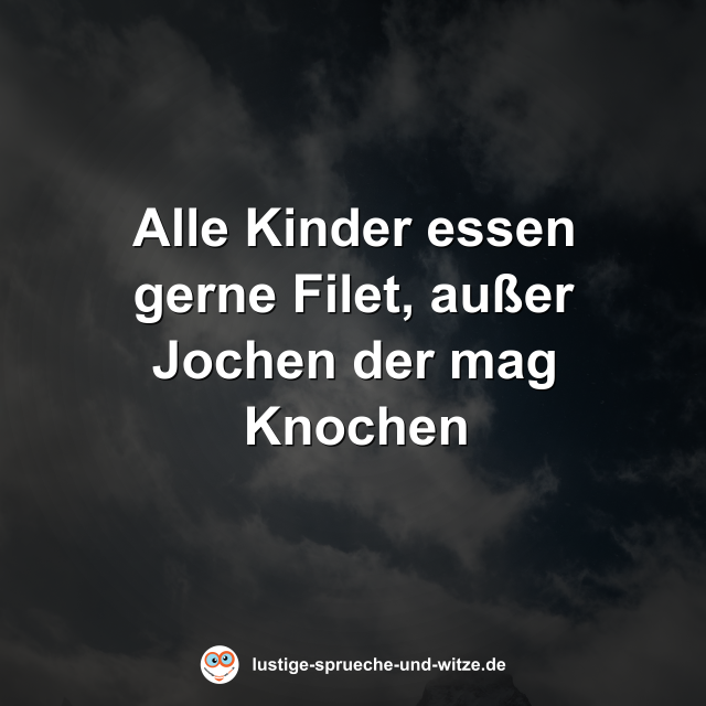 Alle Kinder essen gerne Filet, au&szlig;er Jochen der mag Knochen