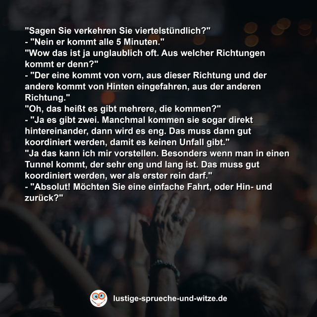 "Sagen Sie verkehren Sie viertelst&uuml;ndlich?"