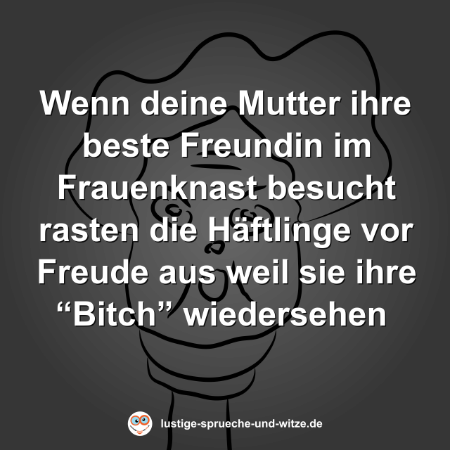 Wenn deine Mutter ihre beste Freundin im Frauenknast besucht rasten die H&auml;ftlinge vor Freude aus weil sie ihre &ldquo;Bitch&rdquo; wiedersehen