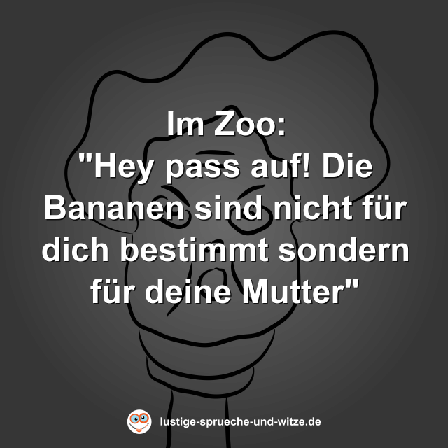 Im Zoo: "Hey pass auf! Die Bananen sind nicht f&uuml;r dich bestimmt sondern f&uuml;r deine Mutter"