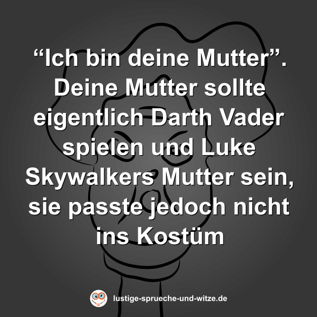 &ldquo;Ich bin deine Mutter&rdquo;. Deine Mutter sollte eigentlich Darth Vader spielen und Luke Skywalkers Mutter sein, sie passte jedoch nicht ins Kost&uuml;m