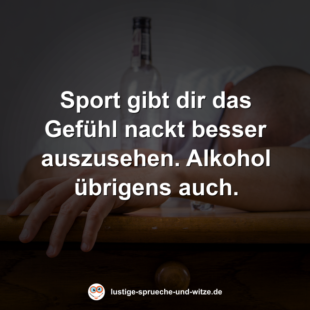 Sport gibt dir das Gef&uuml;hl nackt besser auszusehen. Alkohol &uuml;brigens auch.