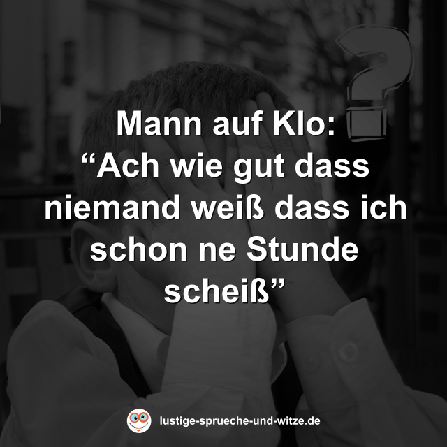 Ach wie gut dass niemand wei&szlig; dass ich schon ne Stunde schei&szlig;