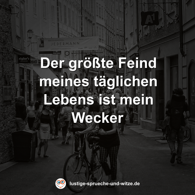 Der gr&ouml;&szlig;te Feind meines t&auml;glichen Lebens ist mein Wecker