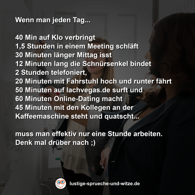 Wenn man am Tag 40 Min auf Klo verbringt 1,5 Stunden in einem Meeting schl&auml;ft
