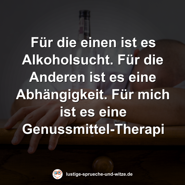F&uuml;r die einen ist es Alkoholsucht. F&uuml;r die Anderen ist es eine Abh&auml;ngigkeit. F&uuml;r mich ist es eine Genussmittel-Therapi