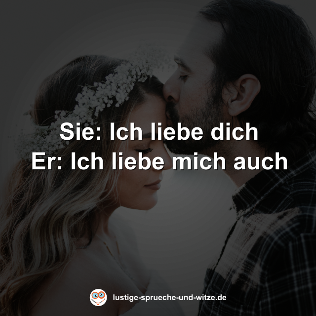 Sie: Ich liebe dich Er: Ich liebe mich auch