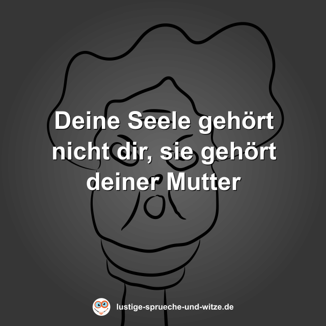 Deine Seele geh&ouml;rt nicht dir, sie geh&ouml;rt deiner Mutter