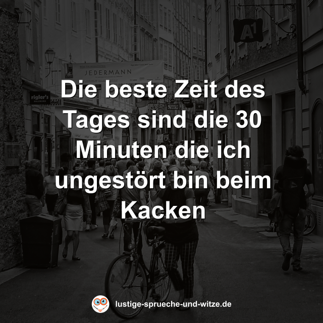 Die beste Zeit des Tages sind die 30 Minuten die ich ungest&ouml;rt bin beim Kacken