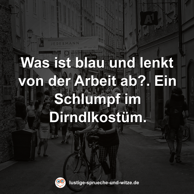 Was ist blau und lenkt von der Arbeit ab?. Ein Schlumpf im Dirndlkost&uuml;m.