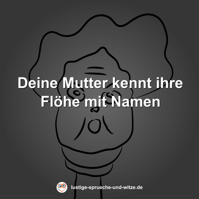 Deine Mutter kennt ihre Fl&ouml;he mit Namen