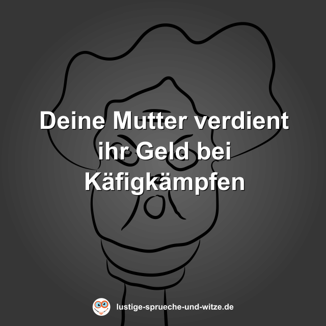 Deine Mutter verdient ihr Geld bei K&auml;figk&auml;mpfen