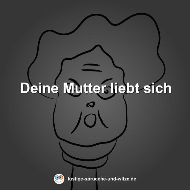 Deine Mutter liebt sich