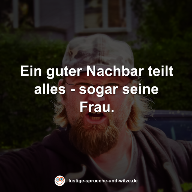 Ein guter Nachbar teilt alles - sogar seine Frau.