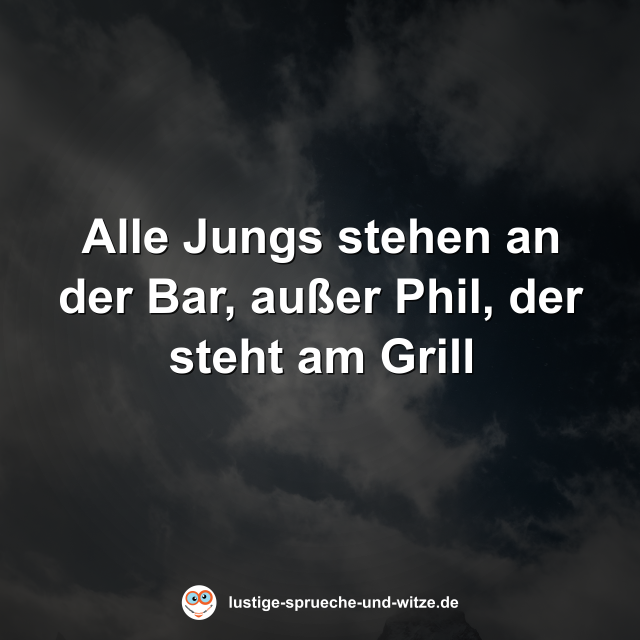 Alle Jungs stehen an der Bar, au&szlig;er Phil, der steht am Grill