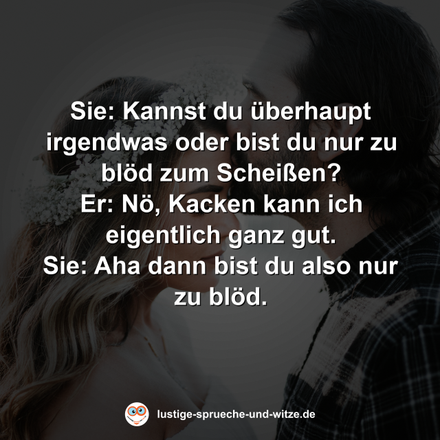 Kannst du &uuml;berhaupt irgendwas oder bist du nur zu bl&ouml;d zum Schei&szlig;en?