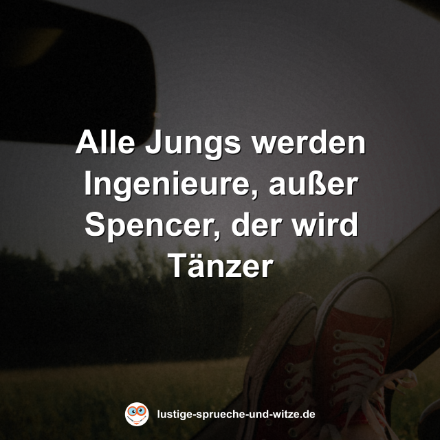 Alle Jungs werden Ingenieure, au&szlig;er Spencer, der wird T&auml;nzer