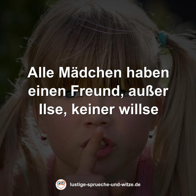 Alle M&auml;dchen haben einen Freund, au&szlig;er Ilse, keiner willse