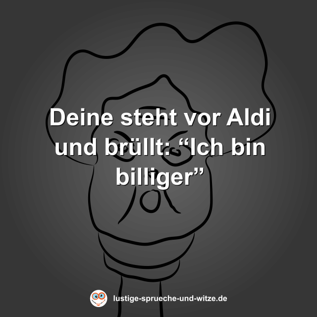 Deine steht vor Aldi und br&uuml;llt: &ldquo;Ich bin billiger&rdquo;