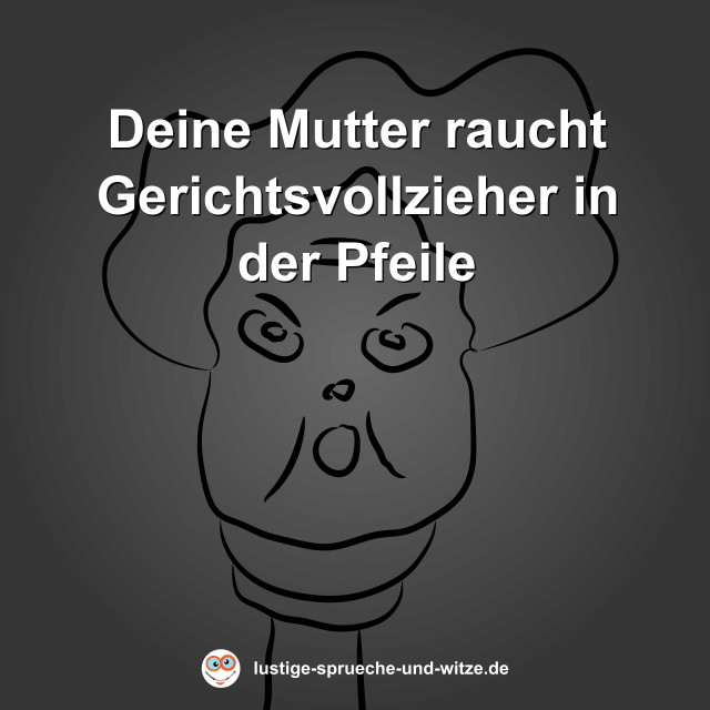 Deine Mutter raucht Gerichtsvollzieher in der Pfeile