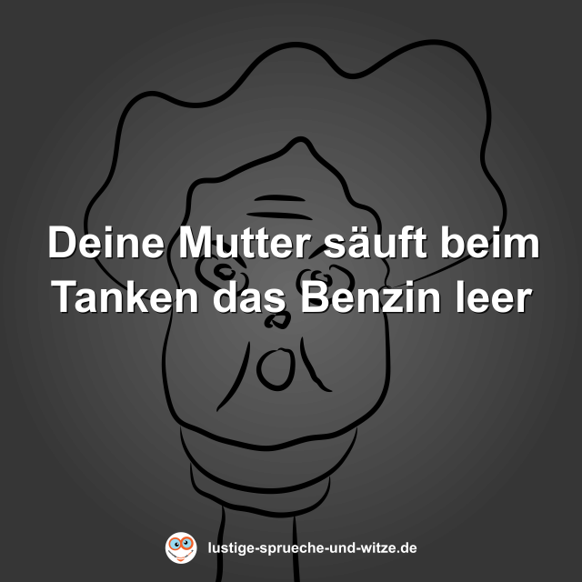Deine Mutter s&auml;uft beim Tanken das Benzin leer