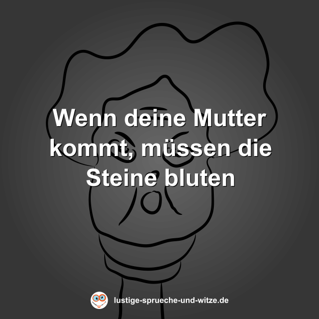 Wenn deine Mutter kommt, m&uuml;ssen die Steine bluten
