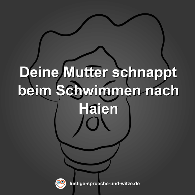 Deine Mutter schnappt beim Schwimmen nach Haien