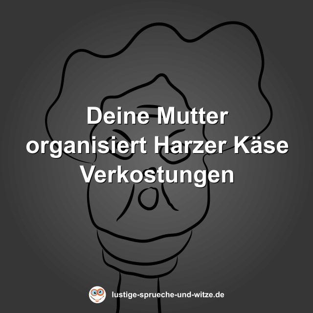 Deine Mutter organisiert Harzer K&auml;se Verkostungen