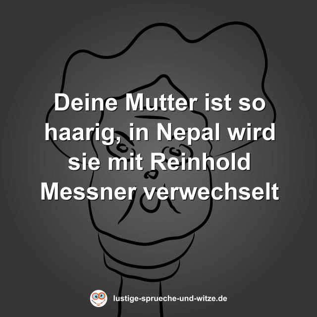 Deine Mutter ist so haarig, in Nepal wird sie mit Reinhold Messner verwechselt