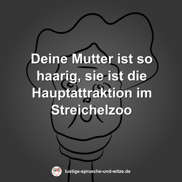 Deine Mutter ist so haarig, sie ist die Hauptattraktion im Streichelzoo
