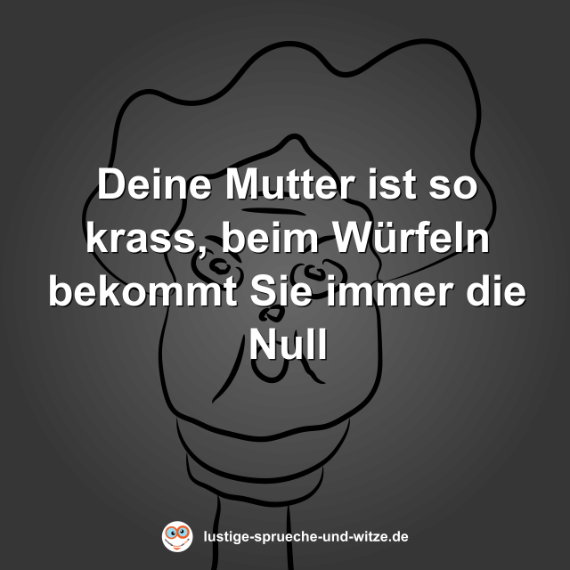 Deine Mutter ist so krass, beim W&uuml;rfeln bekommt Sie immer die Null