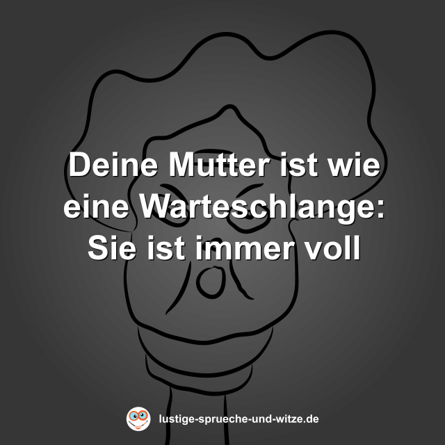 Deine Mutter ist wie eine Warteschlange: Sie ist immer voll