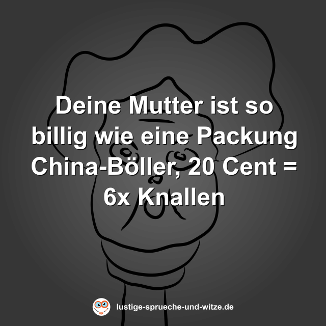 Deine Mutter ist so billig wie eine Packung China-B&ouml;ller, 20 Cent = 6x Knallen