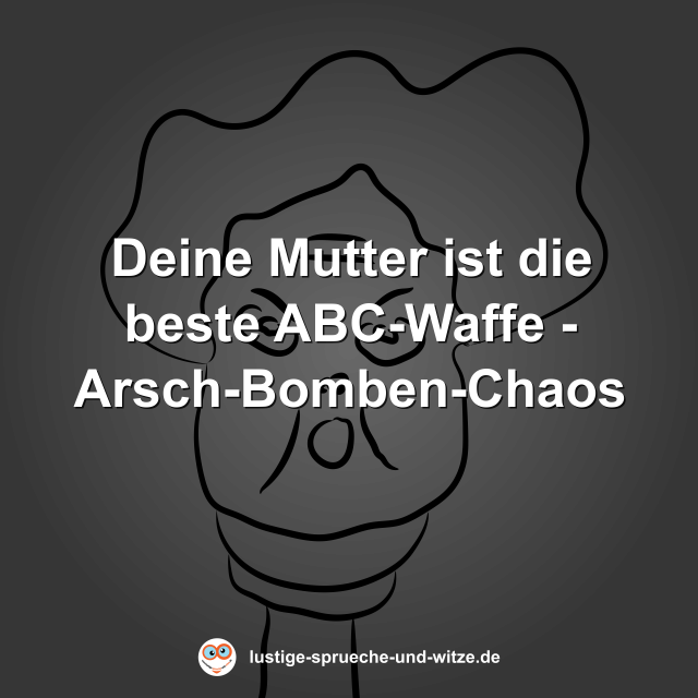 Deine Mutter ist die beste ABC-Waffe - Arsch-Bomben-Chaos