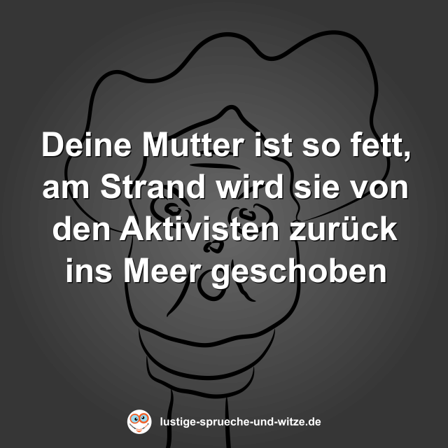 Deine Mutter ist so fett, am Strand wird sie von den Aktivisten zur&uuml;ck ins Meer geschoben