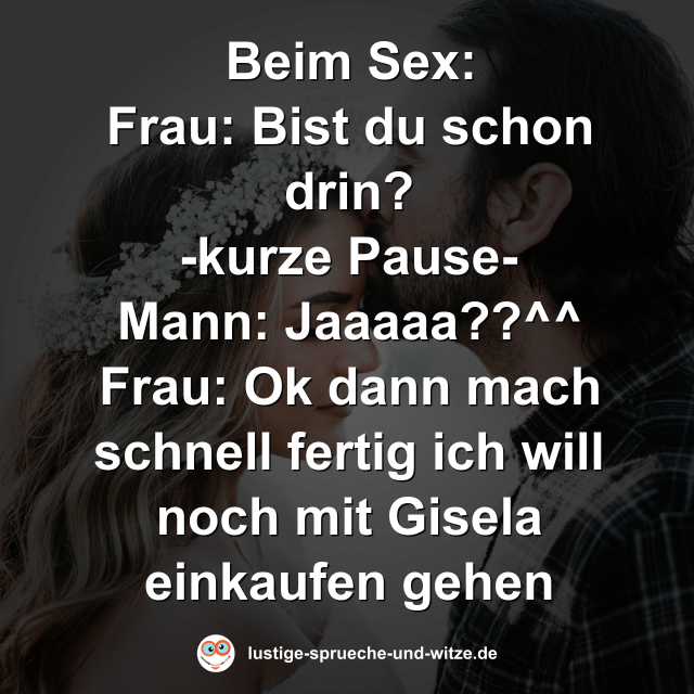 Beim Sex: Frau: Bist du schon drin?