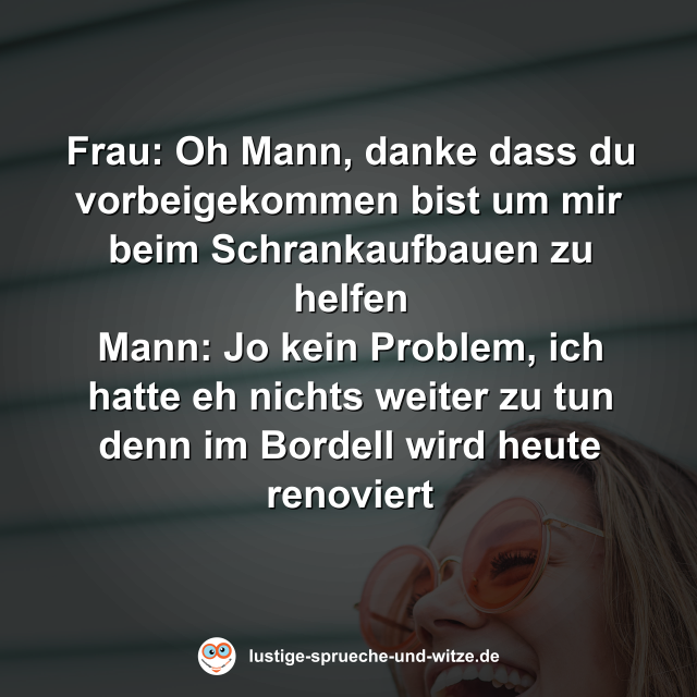 Frau: Oh Mann, danke dass du vorbeigekommen bist um mir beim Schrankaufbauen zu helfen