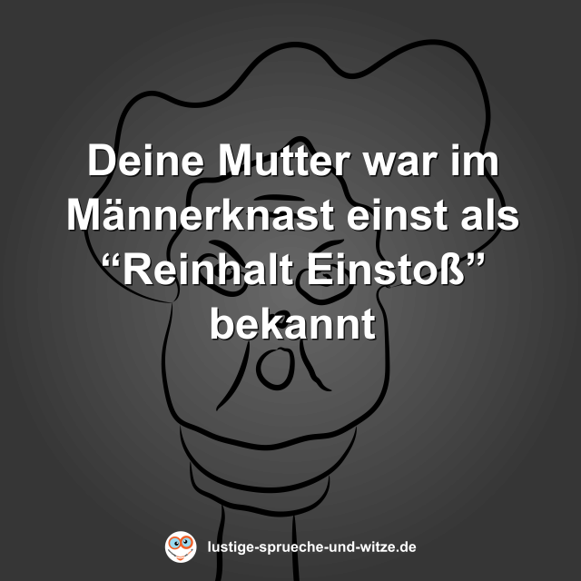 Deine Mutter war im M&auml;nnerknast einst als &ldquo;Reinhalt Einsto&szlig;&rdquo; bekannt