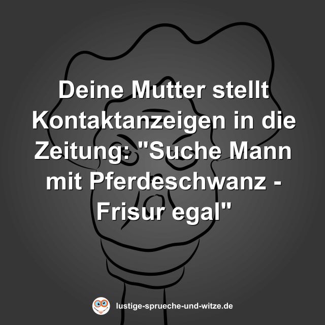 Deine Mutter stellt Kontaktanzeigen in die Zeitung: "Suche Mann mit Pferdeschwanz - Frisur egal"