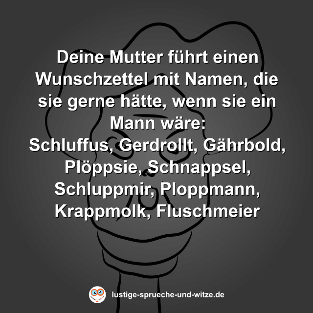 Deine Mutter f&uuml;hrt einen Wunschzettel mit Namen, die sie gerne h&auml;tte, wenn sie ein Mann w&auml;re: