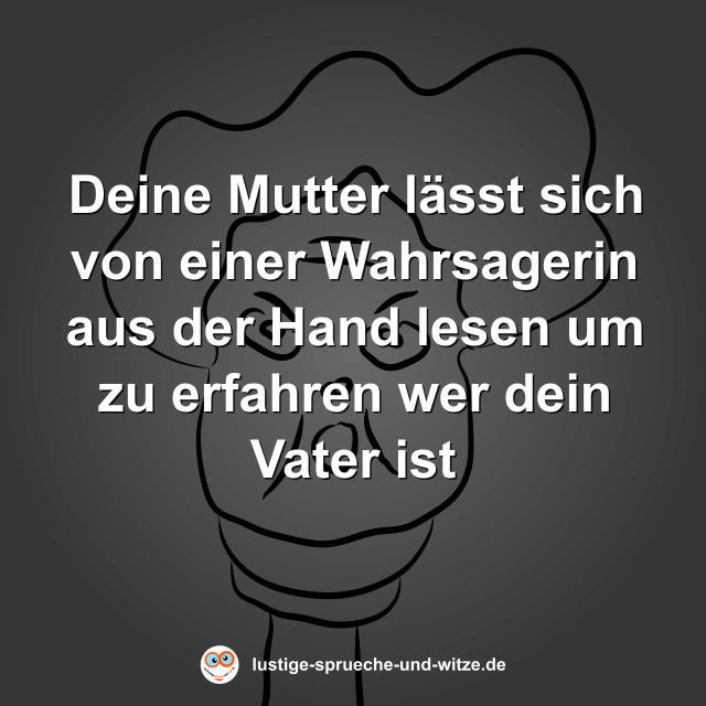 Deine Mutter l&auml;sst sich von einer Wahrsagerin aus der Hand lesen um zu erfahren wer dein Vater ist