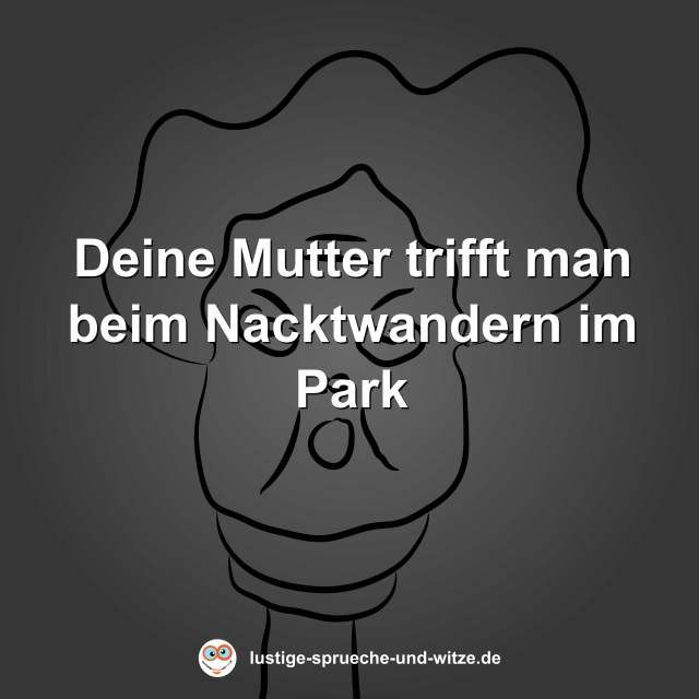 Deine Mutter trifft man beim Nacktwandern im Park