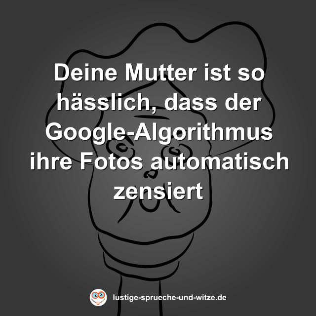 Deine Mutter ist so h&auml;sslich, dass der Google-Algorithmus ihre Fotos automatisch zensiert