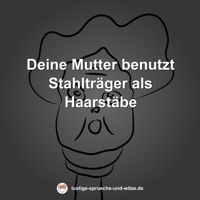 Deine Mutter benutzt Stahltr&auml;ger als Haarst&auml;be