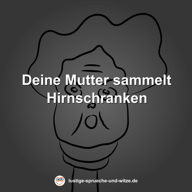 Deine Mutter sammelt Hirnschranken