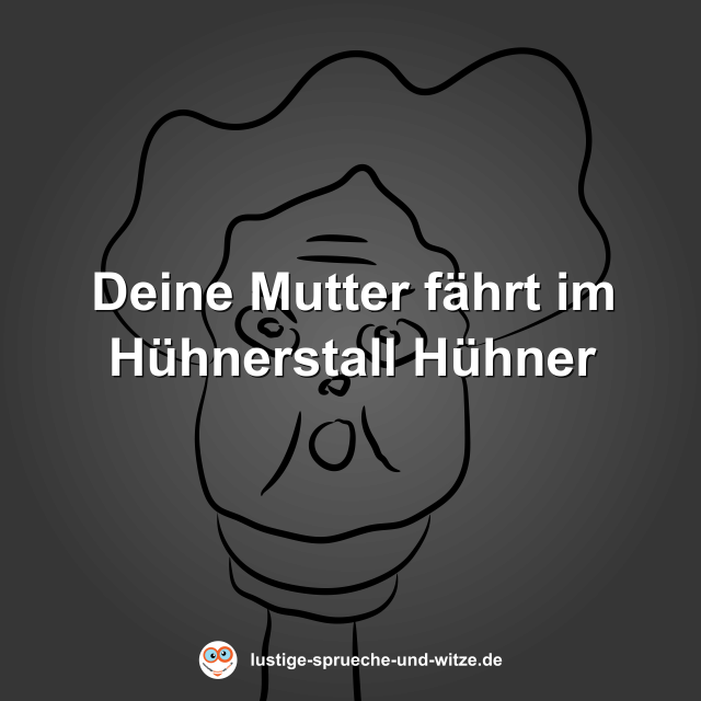 Deine Mutter f&auml;hrt im H&uuml;hnerstall H&uuml;hner
