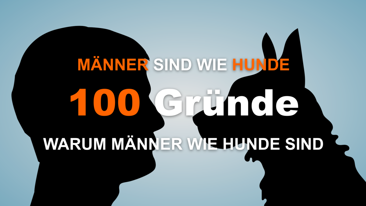 Männer sind wie Hunde: 100 Gründe warum Männer wie Hunde sind