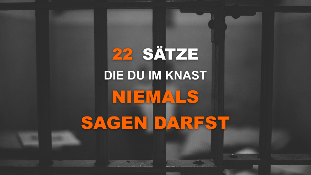 22 Sätze die du im Knast niemals sagen darfst